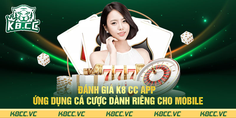 Đánh giá K8 CC app - Ứng dụng cá cược dành riêng cho Mobile